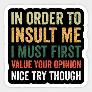 In order to insult me I must first value your opinion nice try though Sticker